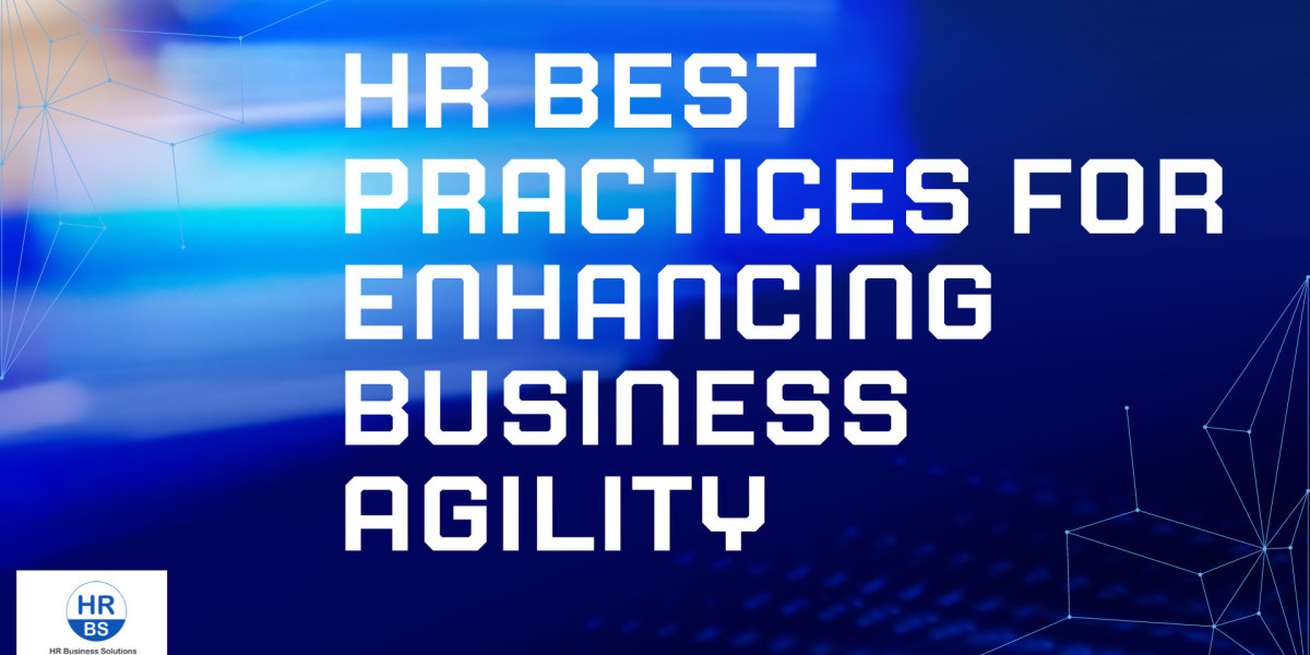 HR Best Practices for Enhancing Business Agility