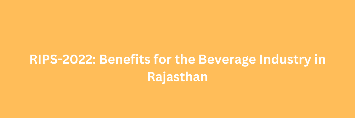 Exploring the Beverage Industry Opportunities Under Rajasthan Investment Promotion Scheme (RIPS) 2022 - Legal Man