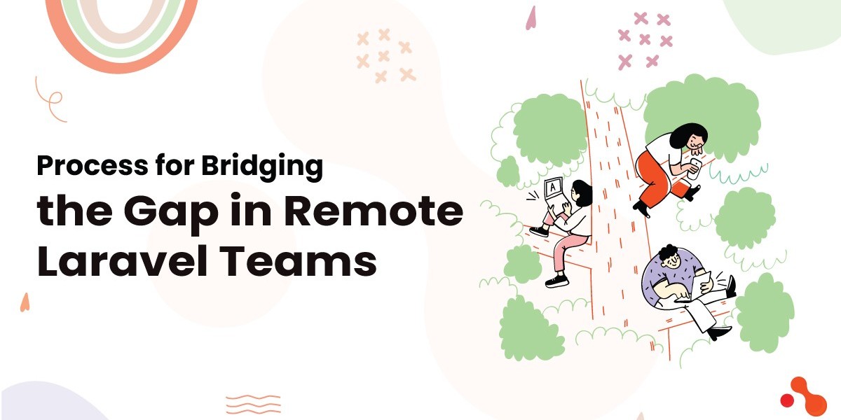 Process for Bridging the Gap in Remote Laravel Teams